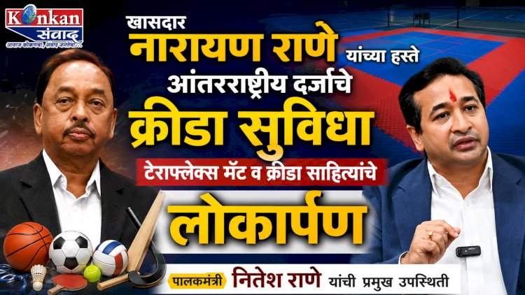 खासदार नारायण राणे यांच्या हस्ते आंतरराष्ट्रीय दर्जाचे क्रीडा सुविधा टेराफ्लेक्स मॅट व क्रीडा साहित्याचे लोकार्पण......पालकमंत्री नितेश राणे यांची प्रमुख उपस्थिती
