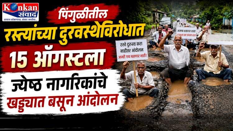 पिंगुळीतील रस्त्यांच्या दुरवस्थेविरोधात १५ ऑगस्टला ज्येष्ठ नागरिकांचे खड्ड्यात बसून आंदोलन